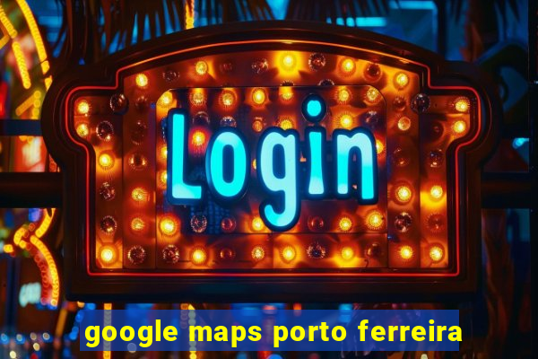 google maps porto ferreira